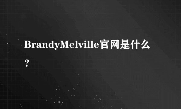 BrandyMelville官网是什么？