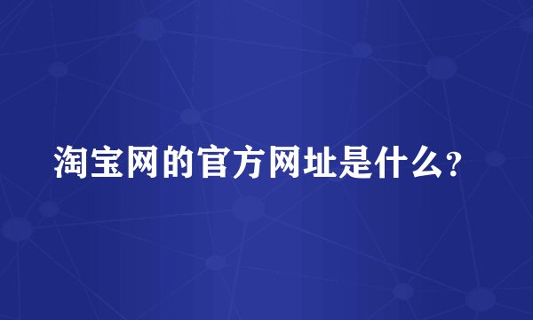 淘宝网的官方网址是什么？