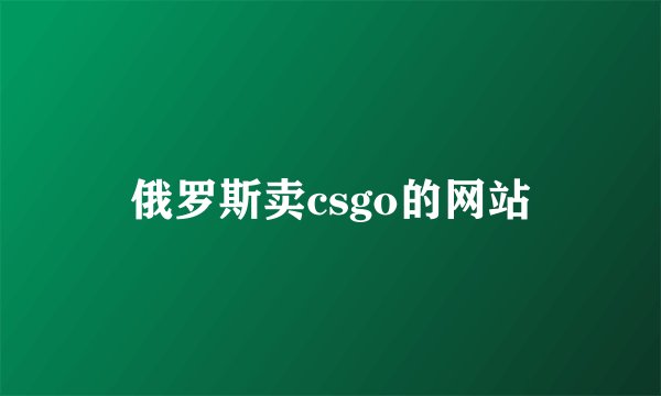 俄罗斯卖csgo的网站