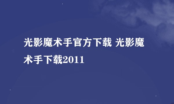 光影魔术手官方下载 光影魔术手下载2011