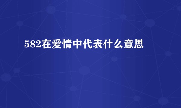 582在爱情中代表什么意思