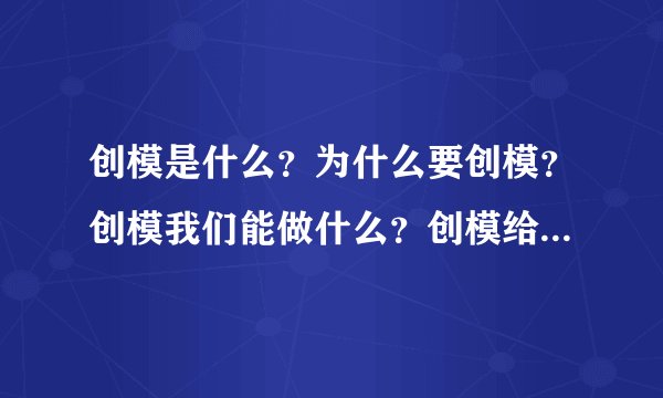创模是什么？为什么要创模？创模我们能做什么？创模给我们带来什么样的变化？创模中有哪些感人的实例？