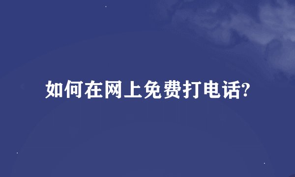 如何在网上免费打电话?