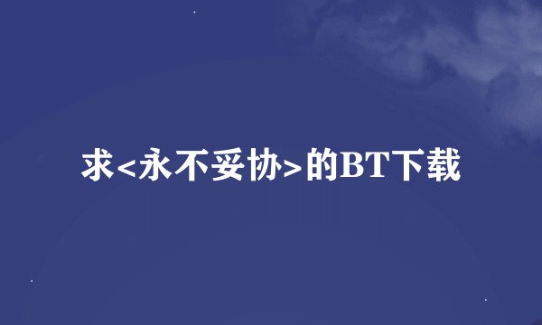 求<永不妥协>的BT下载