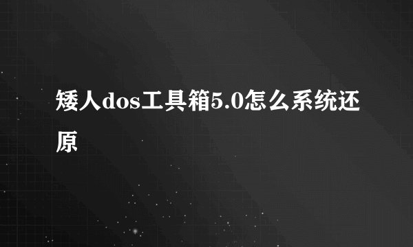 矮人dos工具箱5.0怎么系统还原