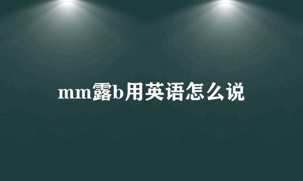 mm露b用英语怎么说