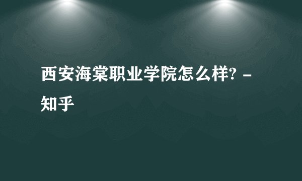 西安海棠职业学院怎么样? - 知乎