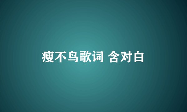 瘦不鸟歌词 含对白