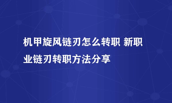 机甲旋风链刃怎么转职 新职业链刃转职方法分享