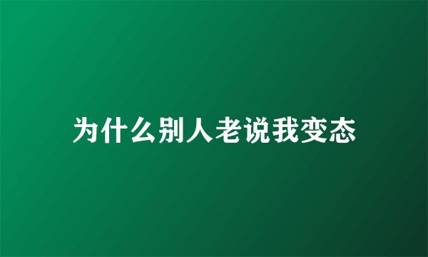 为什么别人老说我变态