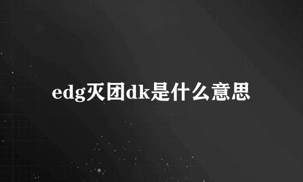edg灭团dk是什么意思