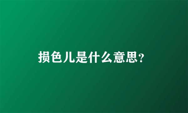 损色儿是什么意思？
