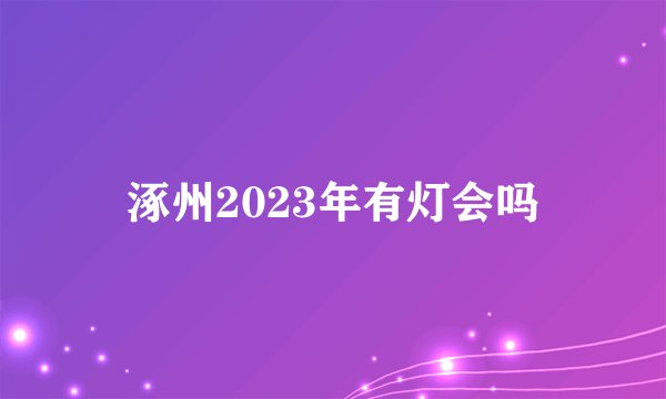 涿州2023年有灯会吗