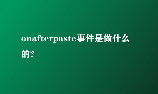 onafterpaste事件是做什么的?
