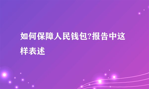 如何保障人民钱包?报告中这样表述