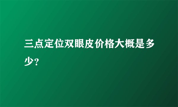 三点定位双眼皮价格大概是多少？