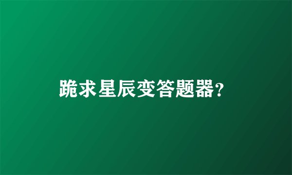 跪求星辰变答题器？
