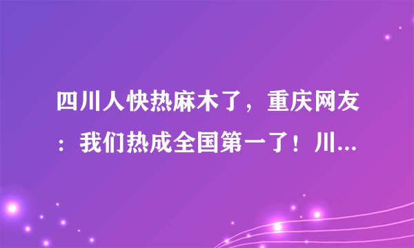 四川人快热麻木了，重庆网友：我们热成全国第一了！川渝为何如此热？