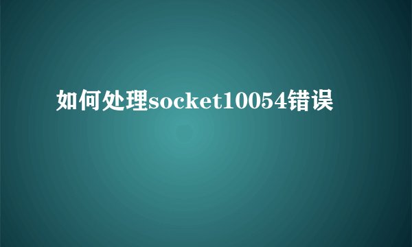 如何处理socket10054错误