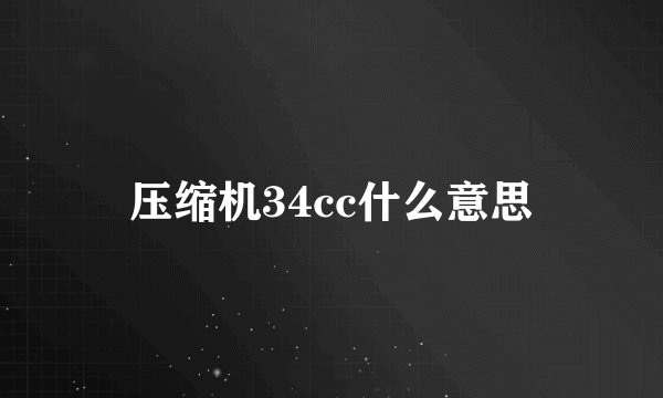 压缩机34cc什么意思