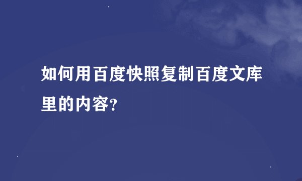 如何用百度快照复制百度文库里的内容？
