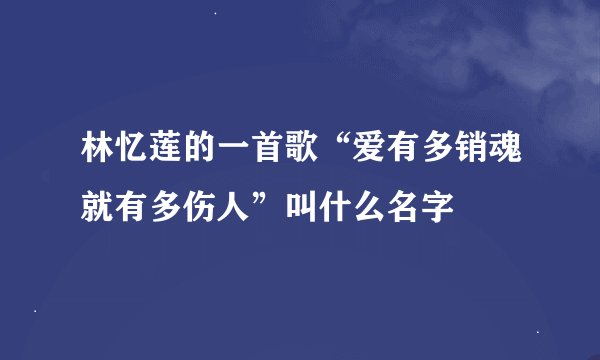林忆莲的一首歌“爱有多销魂就有多伤人”叫什么名字