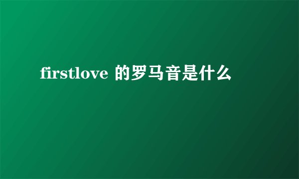 firstlove 的罗马音是什么