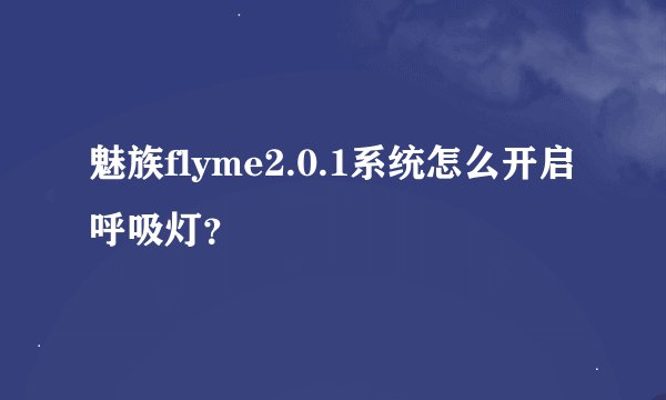 魅族flyme2.0.1系统怎么开启呼吸灯？