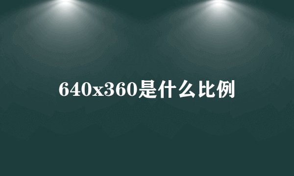 640x360是什么比例