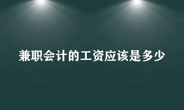 兼职会计的工资应该是多少