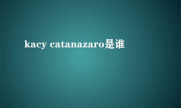 kacy catanazaro是谁
