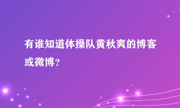 有谁知道体操队黄秋爽的博客或微博？