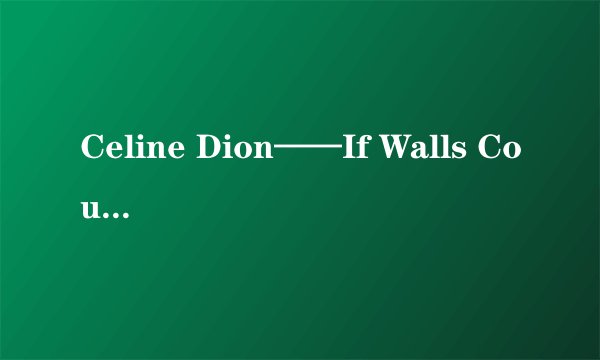 Celine Dion——If Walls Could Talk（求中文歌词）