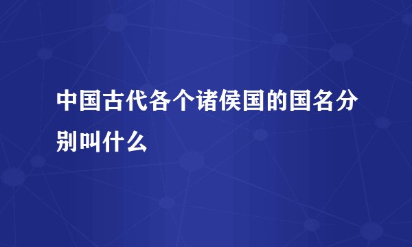中国古代各个诸侯国的国名分别叫什么