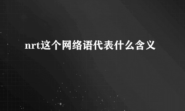 nrt这个网络语代表什么含义