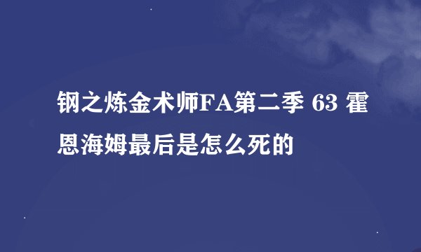 钢之炼金术师FA第二季 63 霍恩海姆最后是怎么死的