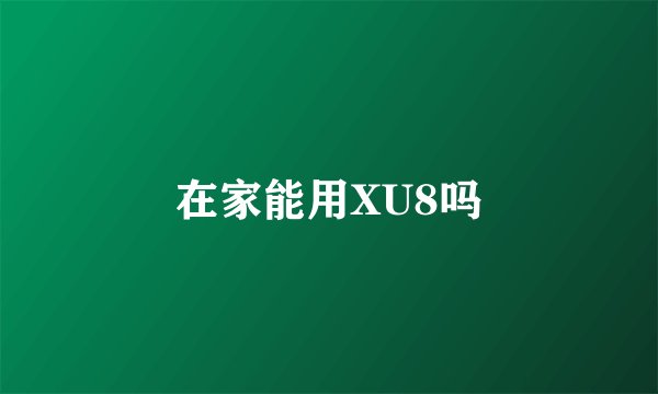 在家能用XU8吗