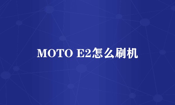 MOTO E2怎么刷机