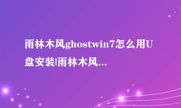 雨林木风ghostwin7怎么用U盘安装|雨林木风win7系统U盘安装教程