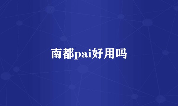 南都pai好用吗