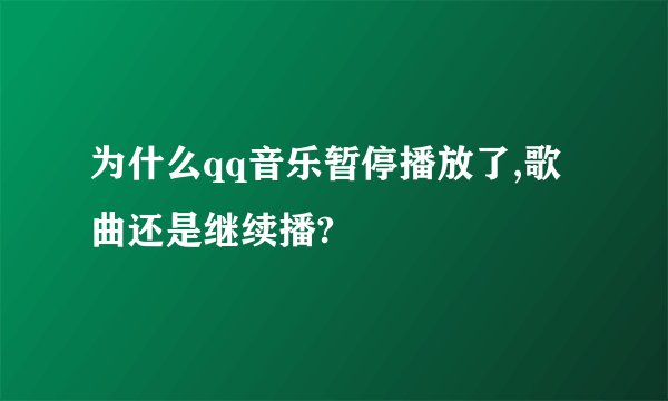 为什么qq音乐暂停播放了,歌曲还是继续播?