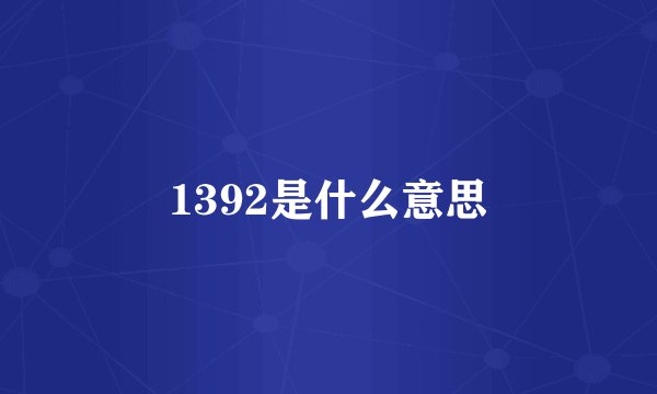 1392是什么意思
