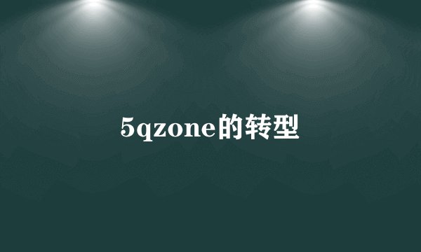 5qzone的转型