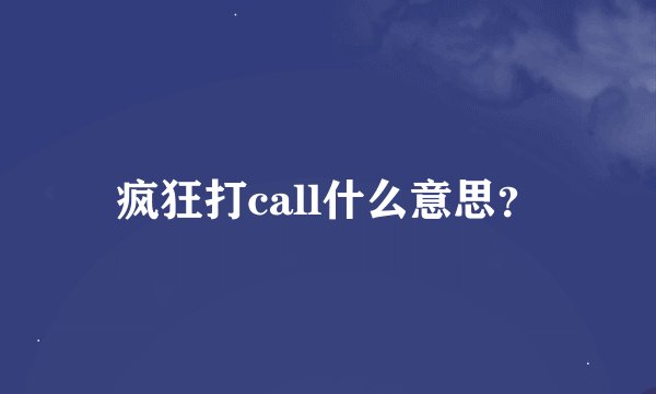 疯狂打call什么意思？