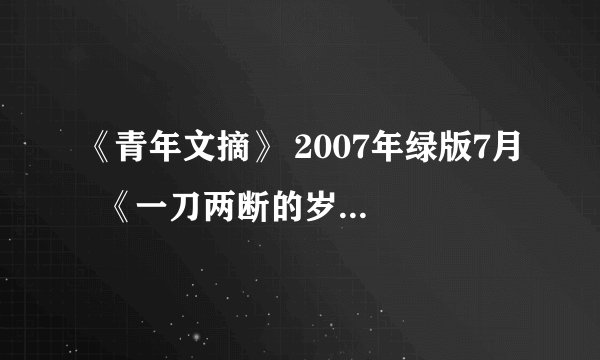 《青年文摘》 2007年绿版7月  《一刀两断的岁月》全文