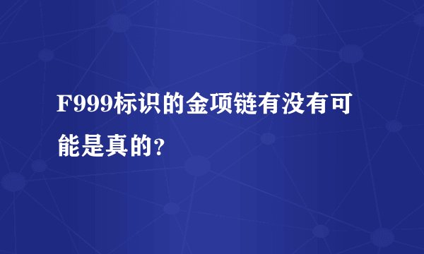 F999标识的金项链有没有可能是真的？