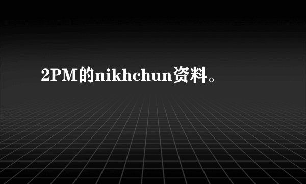 2PM的nikhchun资料。