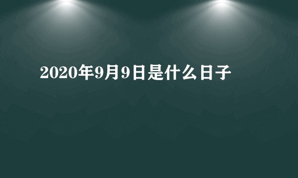 2020年9月9日是什么日子