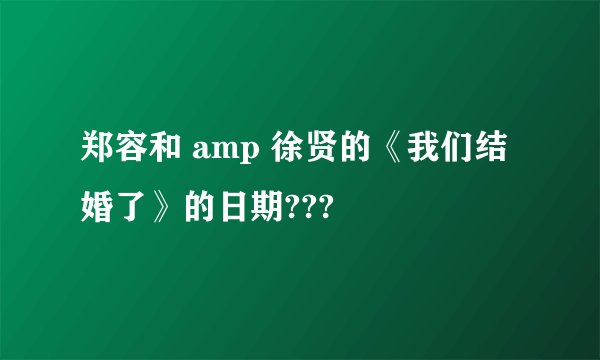 郑容和 amp 徐贤的《我们结婚了》的日期???