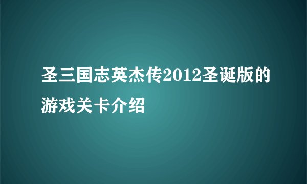 圣三国志英杰传2012圣诞版的游戏关卡介绍